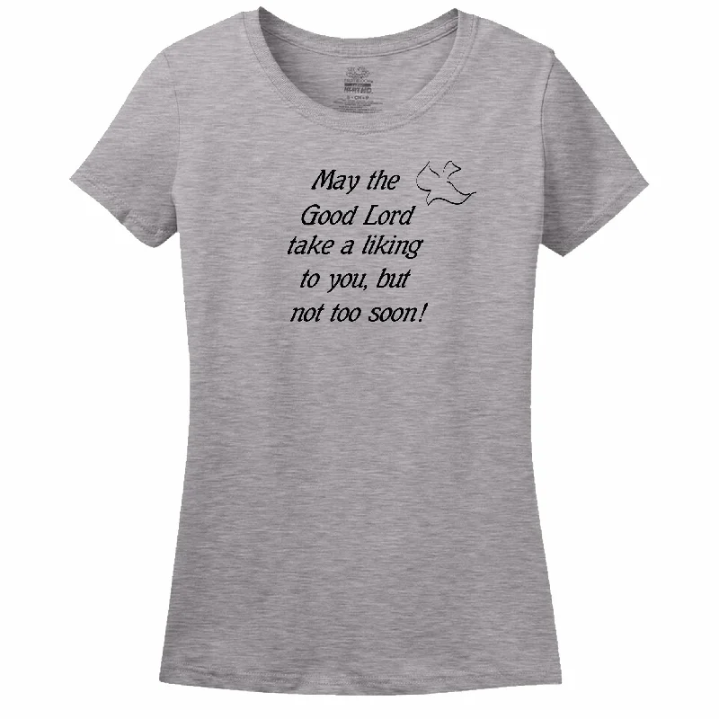 May The Good Lord Take A Liking To You But Not Too Soon Womens Tee Anti-Shrink Durable Soft