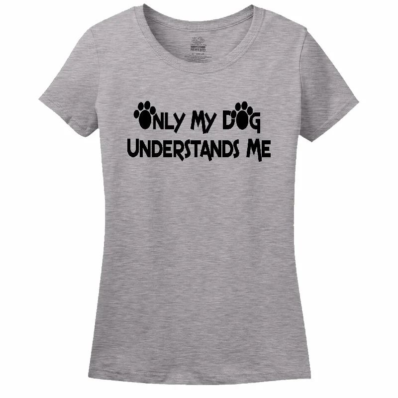 Only My Dog Understands Me Women's T-Shirt Chenille Blend Fleece Blend Nylon Blend